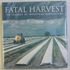 FATAL HARVEST . THE TRAGEDY OF INDUSTRIAL AGRICULTURE by ANDREW KIMBRELL , 2000