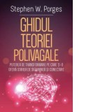 Ghidul Teoriei Polivagale. Puterea de transformare pe care ti-o ofera starea de siguranta si conectare - Walter Fotescu, Stephen W. Porges