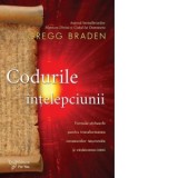 Codurile intelepciunii. Formule stravechi pentru transformarea conexiunilor neuronale si vindecarea inimii - Gregg Braden