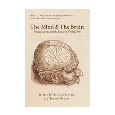 The Mind and the Brain: Neuroplasticity and the Power of Mental Force