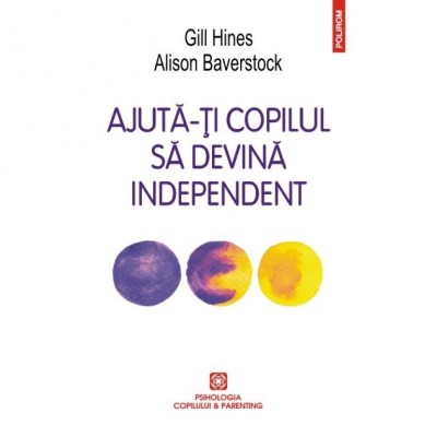 Ajuta-ti copilul sa devina independent - Gill Hines, Alison Baverstock foto