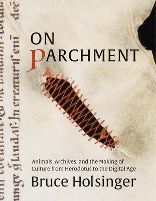 On Parchment: Animals, Archives, and the Making of Culture from Herodotus to the Digital Age foto
