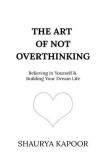 The Art of Not Overthinking: Believing in Yourself and Building Your Dream Life