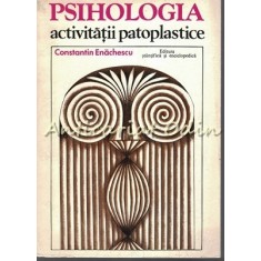 Psihologia Activitatii Patoplastice - Constantin Enachescu - Tiraj: 4900 Exp.