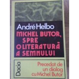MICHEL BUTOR, SPRE O LITERATURA A SEMNULUI-ANDRE HELBO-108817