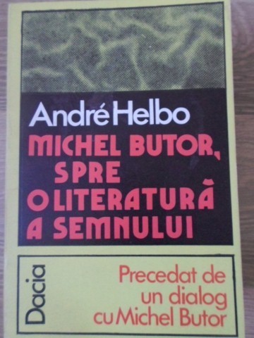 MICHEL BUTOR, SPRE O LITERATURA A SEMNULUI-ANDRE HELBO-225789