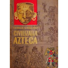 Civilizatia azteca - George Vaillant