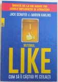 BUTONUL LIKE - CUM SA II CASTIGI PE CEILALTI - INVATA DE LA UN AGENT FBI LEGILE INFLUENTEI SI ATRACTIEI de JACK SCHAFER si MARVIN KARLINS , 2017