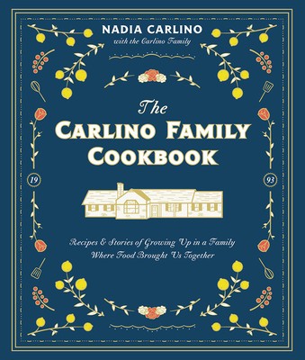 The Carlino Family Cookbook: Recipes &amp; Stories of Growing Up in a Family Where Food Brought Us Together