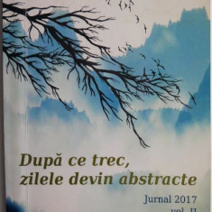 Dupa ce trec, zilele devin abstracte Jurnal 2017 volumul II – Gavril Moldovan