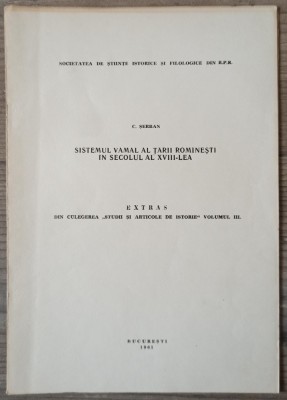 Sistemul vamal al Tarii Romanesti in secolul al XVIII-lea - C. Serban// 1961, dedicatie si semnatura autor foto