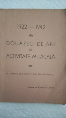 1922-1942 DOUA ZECI DE ANI DE ACTIVITATE MUZICALA &amp;Icirc;N LUMINA PROGRAMELOR,, FILARMONICEI&amp;#039;&amp;#039;. ADUNATE DE ROMULUS ORCHIS. EDITURA SAR-INTERBELICA-AA foto
