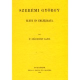 Szer&eacute;mi Gy&ouml;rgy &eacute;lete &eacute;s eml&eacute;kiratai - Sz&aacute;deczky Kardoss Lajos