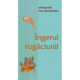 Ingerul rugaciunii - Arhimandrit Ioan Krestiankin