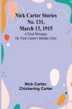 Nick Carter Stories No. 131, March 13, 1915: A fatal message; or, Nick Carter&#039;s slender clew