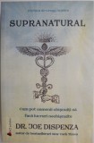 Supranatural. Cum pot oamenii obisnuiti sa faca lucruri neobisnuite &ndash; Joe Dispenza (putin uzata)
