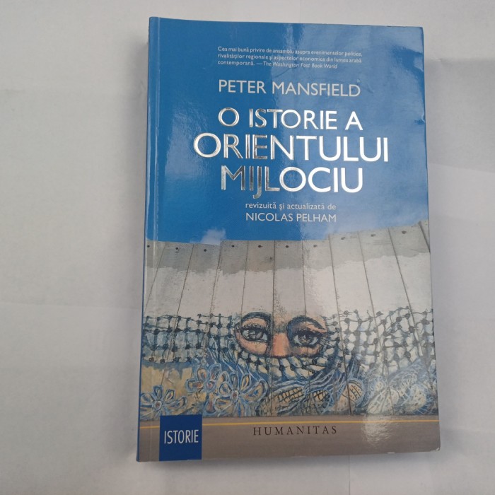 O ISTORIE A ORIENTULII MIJLOCIU.EDITURA HUMANITAS- PETER MANSFIELD-2015 S4.