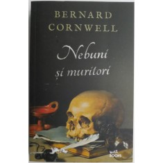 Nebuni si muritori &ndash; Bernard Cornwell
