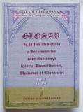 GLOSAR DE LATINA MEDIEVALA A DOCUMENTELOR CARE ILUSTREAZA ISTORIA TRANSILVANIEI , MOLDOVEI SI MUNTENIEI , VOL. I, LIT .A-C , 2010