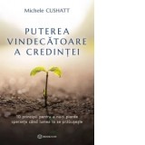 Puterea vindecatoare a credintei. 10 principii pentru a nu-ti pierde speranta cand lumea ta se prabuseste - Michele Cushatt