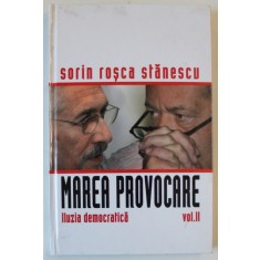 MAREA PROVOCARE de SORIN ROSCA STANESCU , VOLUMUL II : ILUZIA DEMOCRATICA , 2006