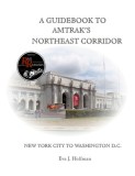 A Guidebook to Amtrak&#039;s(r) Northeast Corridor: New York City to Washington, D.C.
