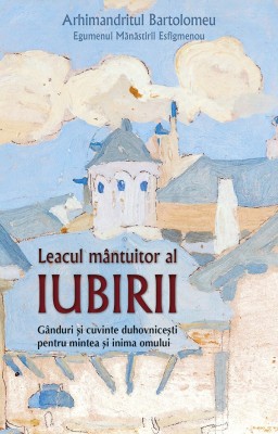 Leacul Mantuitor Al Iubirii, Arhimandritul Bartolomeu - Editura Sophia foto