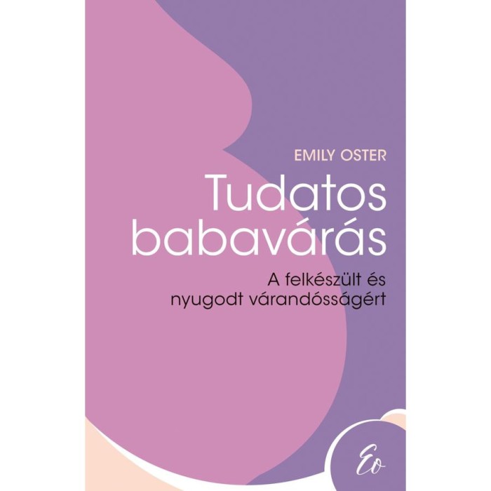 Tudatos babav&aacute;r&aacute;s - A felk&eacute;sz&uuml;lt &eacute;s nyugodt v&aacute;rand&oacute;ss&aacute;g&eacute;rt - Emily Oster