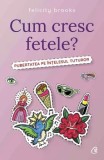 Cum cresc fetele? Pubertatea pe intelesul tuturor/Felicity Brooks