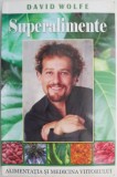 Superalimente: Alimentatia si medicina viitorului - David Wolfe. Carte
