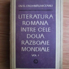 O.S.CROHMALNICEANU - LITERATURA ROMÂNĂ ÎNTRE CELE DOUĂ RĂZBOAIE MONDIALE - VOL.1
