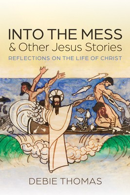 Into the Mess and Other Jesus Stories: Reflections on the Life of Christ foto