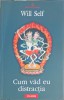 Cum Vad Eu Distractia - Will Self, Polirom 2010, Proza XXI, Roman, Talc, Paperback