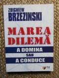 MAREA DILEMA A DOMINA SAU A CONDUCE - ZBIGNIEW BRZEZINSKI, Brosata