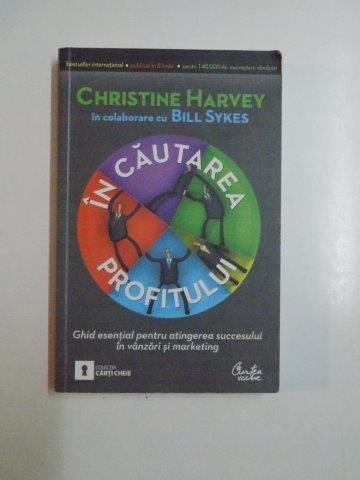 IN CAUTAREA PROFITULUI GHID ESENTIAL PENTRU ATINGEREA SUCCESULUI IN VANZARI SI MARKETING de CHRISTINE HARVEY 2010