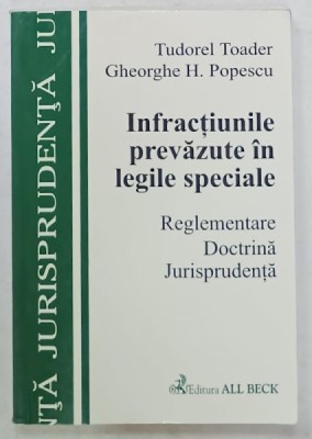 INFRACTIUNILE PREVAZUTE IN LEGILE SPECIALE , RGELEMENTARE , DOCTRINA , JURISPRUDENTA de TUDOREL TOADER si GHEORGHE H. POPESCU , 2003 foto
