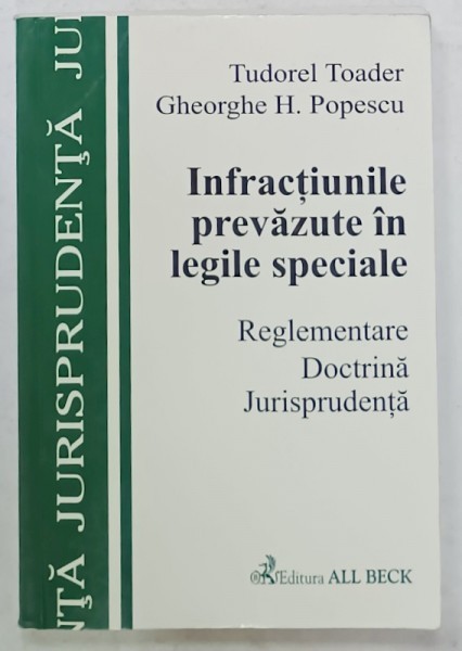 INFRACTIUNILE PREVAZUTE IN LEGILE SPECIALE , RGELEMENTARE , DOCTRINA , JURISPRUDENTA de TUDOREL TOADER si GHEORGHE H. POPESCU , 2003