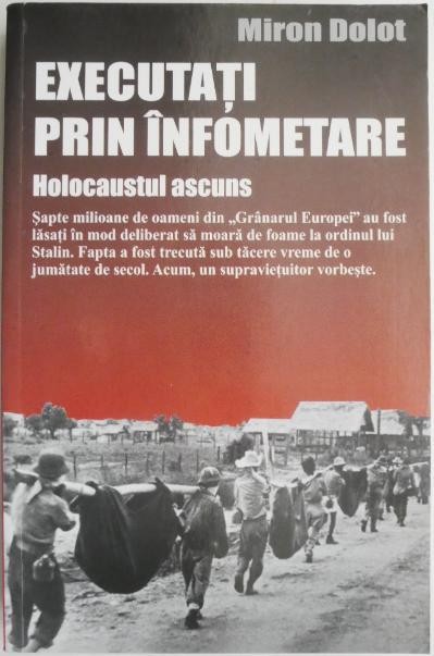Executati prin infometare. Holocaustul ascuns &ndash; Miron Dolot