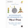 Stephane Garnier - Actioneaza si gandeste ca Micul Print - 133352