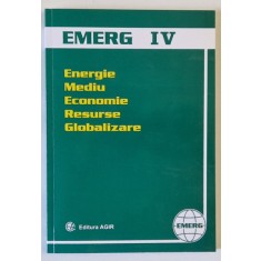 EMERG IV , ENERGIE , MEDIU , ECONOMIE , RESURSE , GLOBALIZARE , VOLUMUL IV , 2007