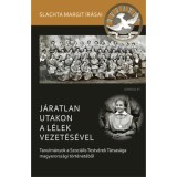 J&aacute;ratlan utakon a l&eacute;lek vezet&eacute;s&eacute;vel - Tanulm&aacute;nyok a Szoci&aacute;lis Testv&eacute;rek T&aacute;rsas&aacute;ga magyarorsz&aacute;gi t&ouml;rt&eacute;net&eacute;ből
