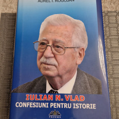 Iulian N. Vlad confesiuni pentru istorie Aurel I. Rogojan