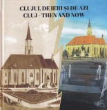 Cartea Clujul de Ieri si de Azi, Istorie Cluj-Napoca, Imagini Arhiva, 2018, Romana Engleza, Cartonata
