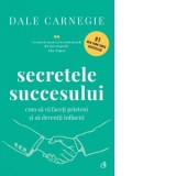 Secretele succesului. Cum sa va faceti prieteni si sa deveniti influent (editie de colectie) - Dale Carnegie, Marius Chitosca