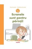 Cumpara ieftin Ecranele sunt pentru parinti! - Flore Brunelet, Madeleine Brunelet