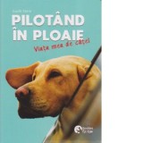 Pilotand in ploaie. Viata mea de catel - Garth Stein