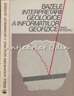Bazele Interpretarii Geologice A Informatiilor Geofizice - Radu Botezatu foto