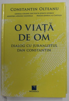 CONSTANTIN OLTEANU - O VIATA DE OM - DIALOG CU JURNALISTUL DAN CONSTANTIN , 2012 , DEDICATIE * foto