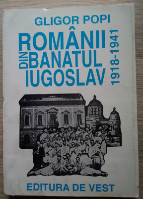 Gligor Popi / ROM&amp;Acirc;NII DIN BANATUL IUGOSLAV &amp;Icirc;NTRE CELE DOUĂ RĂZBOAIE 1918 - 1941 foto