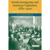 Jewish Immigrants and American Capitalism, 1880&ndash;1920: From Caste to Class - Eli Lederhendler